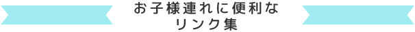 お子様連れに便利なリンク集